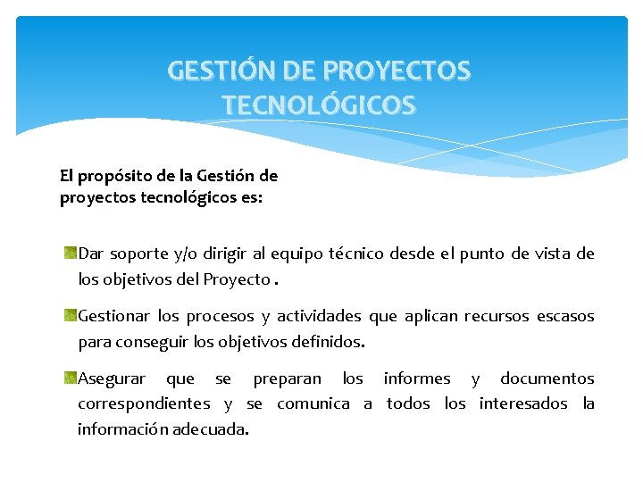 GESTIÓN DE PROYECTOS TECNOLÓGICOS El propósito de la Gestión de proyectos tecnológicos es: Dar