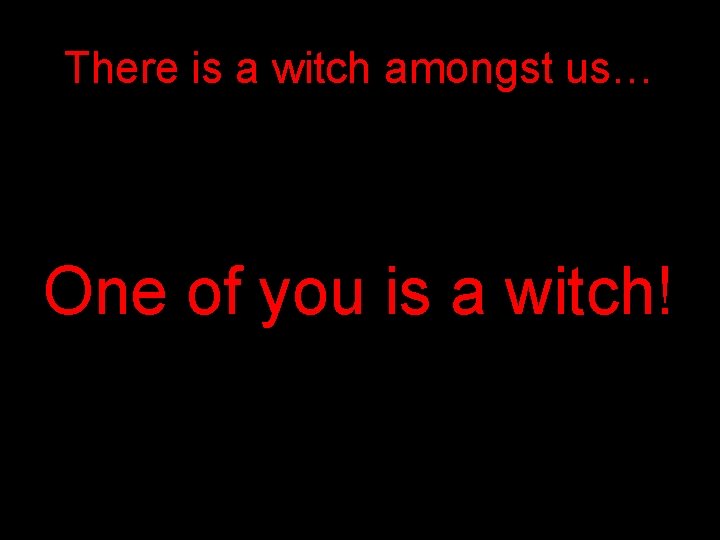 There is a witch amongst us… One of you is a witch! 