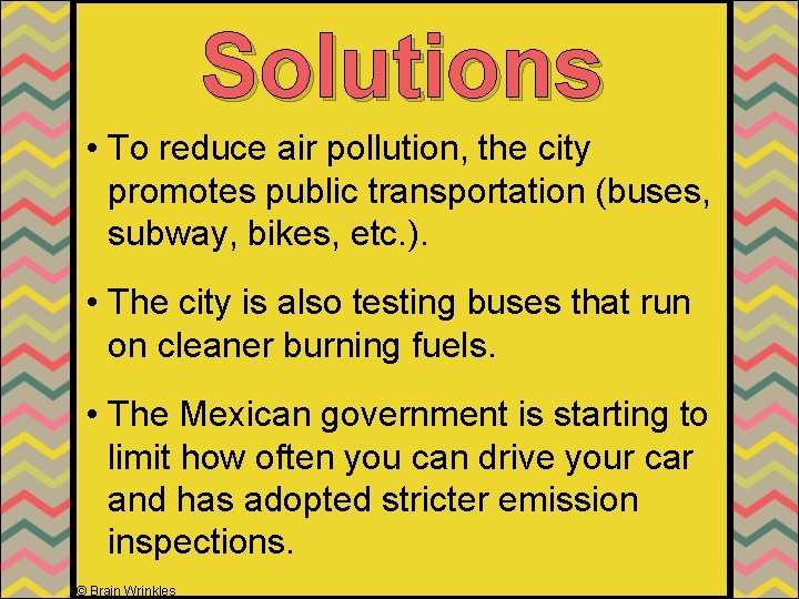Solutions • To reduce air pollution, the city promotes public transportation (buses, subway, bikes,