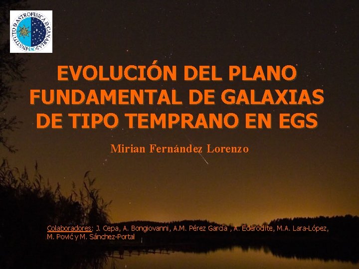 EVOLUCIÓN DEL PLANO FUNDAMENTAL DE GALAXIAS DE TIPO TEMPRANO EN EGS Mirian Fernández Lorenzo