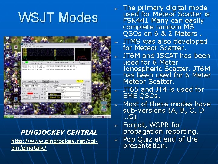 WSJT Modes PINGJOCKEY CENTRAL http: //www. pingjockey. net/cgibin/pingtalk/ The primary digital mode used for