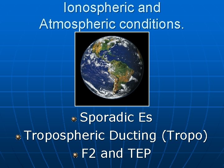 Ionospheric and Atmospheric conditions. Sporadic Es Tropospheric Ducting (Tropo) F 2 and TEP 