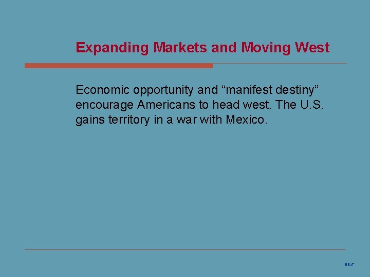 Expanding Markets and Moving West Economic opportunity and “manifest destiny” encourage Americans to head