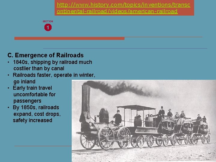 http: //www. history. com/topics/inventions/transc ontinental-railroad/videos/american-railroad SECTION 1 C. Emergence of Railroads • 1840 s,