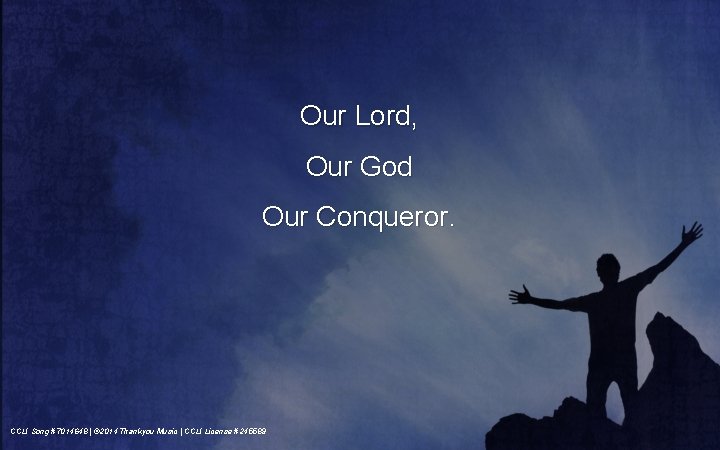 Our Lord, Our God Our Conqueror. CCLI Song #7014648 | © 2014 Thankyou Music
