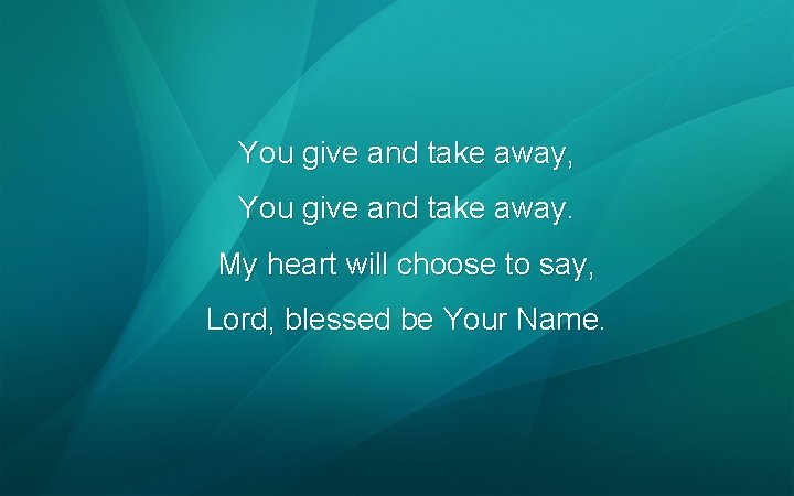 You give and take away, You give and take away. My heart will choose