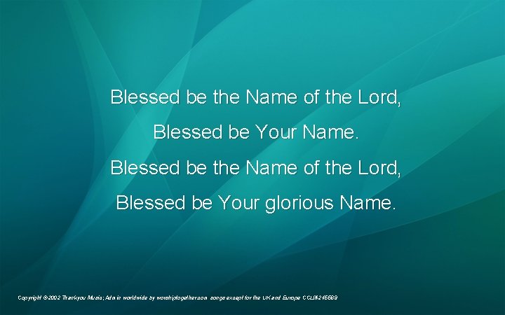 Blessed be the Name of the Lord, Blessed be Your Name. Blessed be the