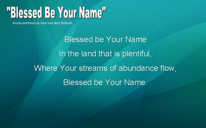 Words and Music by Matt and Beth Redman Blessed be Your Name In the