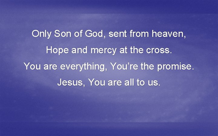 Only Son of God, sent from heaven, Hope and mercy at the cross. You