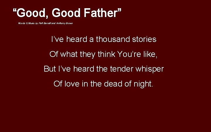 “Good, Good Father” Words & Music by Patt Barrett and Anthony Brown I’ve heard