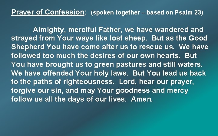 Prayer of Confession: (spoken together – based on Psalm 23) Almighty, merciful Father, we