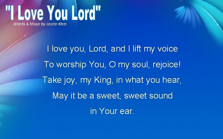 Words & Music by Laurie Klein I love you, Lord, and I lift my