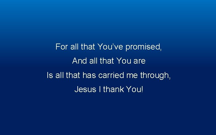 For all that You’ve promised, And all that You are Is all that has