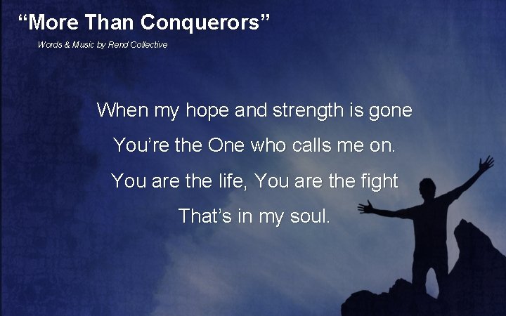 “More Than Conquerors” Words & Music by Rend Collective When my hope and strength