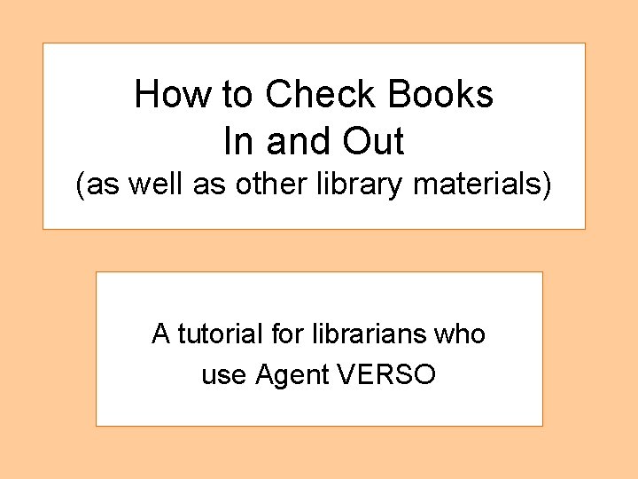 How to Check Books In and Out (as well as other library materials) A