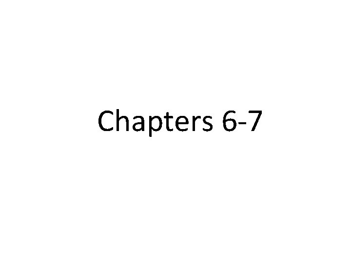 Chapters 6 -7 