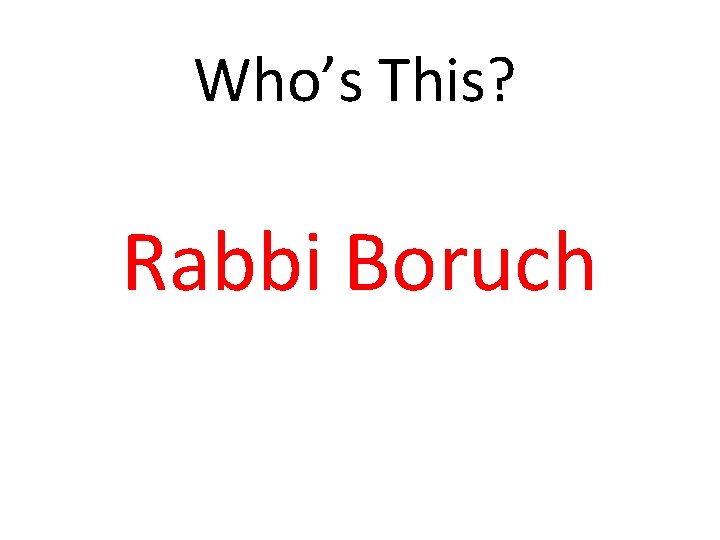 Who’s This? Rabbi Boruch 