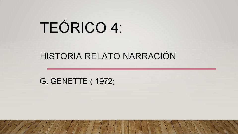 TEÓRICO 4: HISTORIA RELATO NARRACIÓN G. GENETTE ( 1972) 