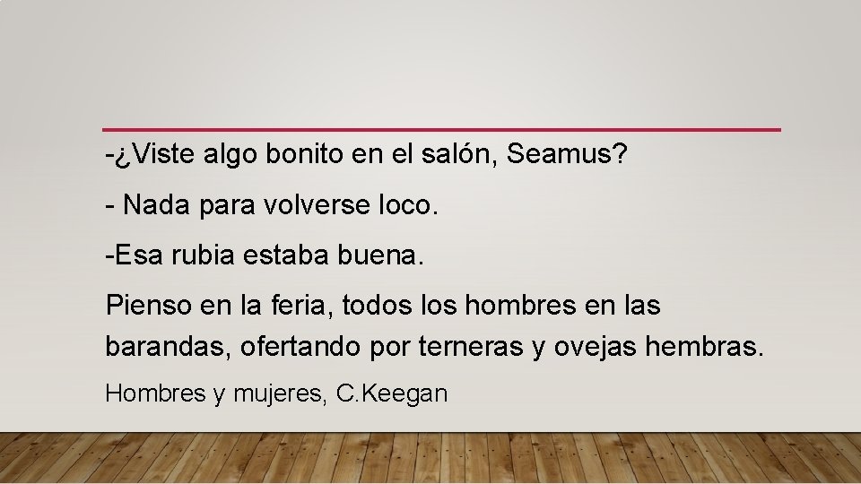 -¿Viste algo bonito en el salón, Seamus? - Nada para volverse loco. -Esa rubia