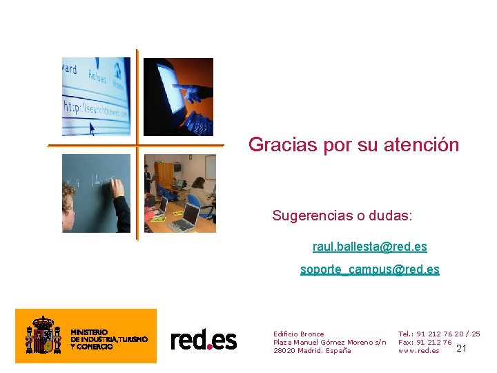 Gracias por su atención Sugerencias o dudas: raul. ballesta@red. es soporte_campus@red. es Edificio Bronce