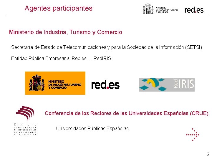 Agentes participantes Ministerio de Industria, Turismo y Comercio Secretaría de Estado de Telecomunicaciones y