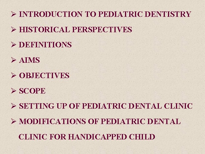 Ø INTRODUCTION TO PEDIATRIC DENTISTRY Ø HISTORICAL PERSPECTIVES Ø DEFINITIONS Ø AIMS Ø OBJECTIVES