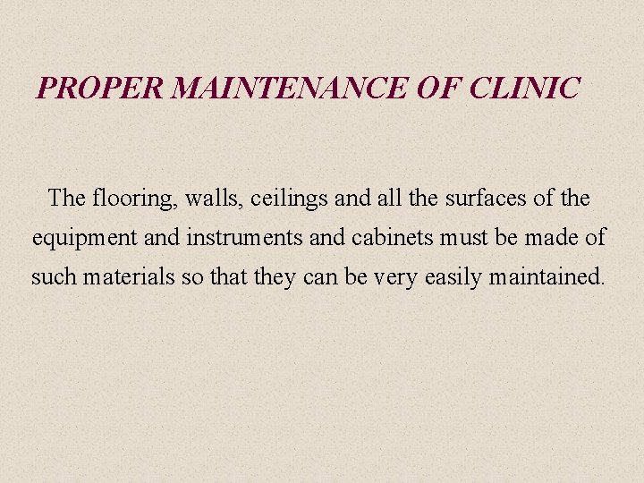 PROPER MAINTENANCE OF CLINIC The flooring, walls, ceilings and all the surfaces of the