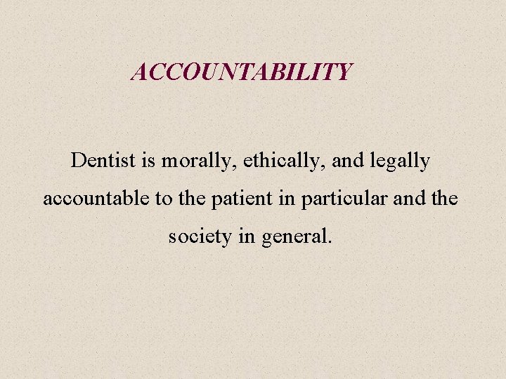 ACCOUNTABILITY Dentist is morally, ethically, and legally accountable to the patient in particular and