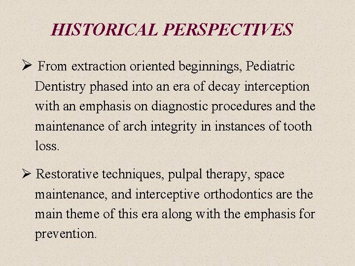 HISTORICAL PERSPECTIVES Ø From extraction oriented beginnings, Pediatric Dentistry phased into an era of