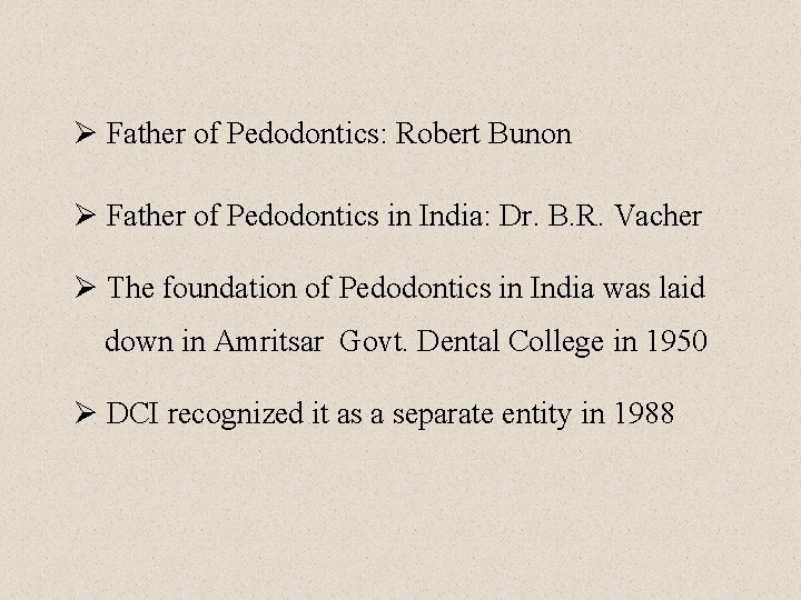 Ø Father of Pedodontics: Robert Bunon Ø Father of Pedodontics in India: Dr. B.