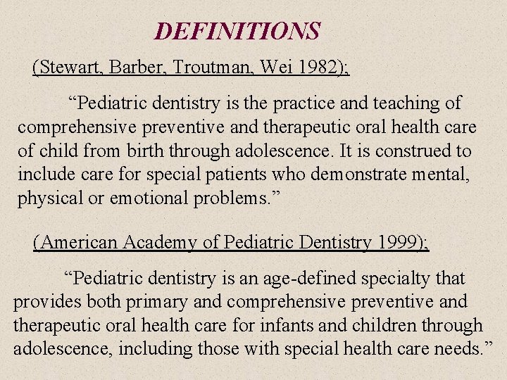 DEFINITIONS (Stewart, Barber, Troutman, Wei 1982); “Pediatric dentistry is the practice and teaching of