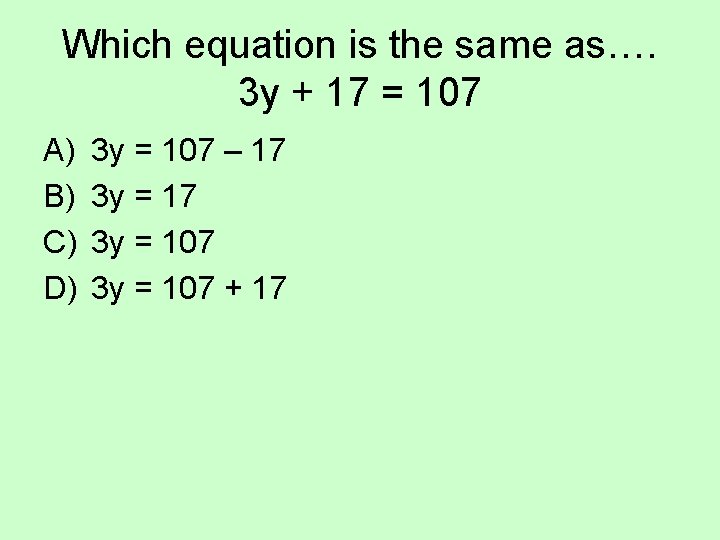 Which equation is the same as…. 3 y + 17 = 107 A) B)