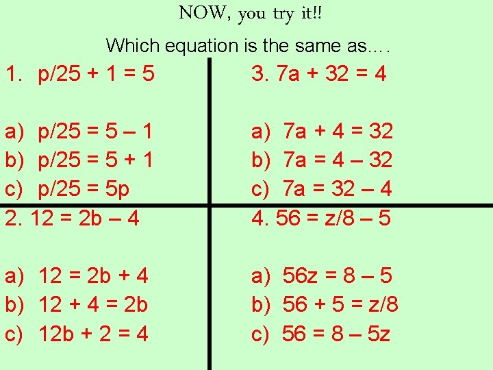 NOW, you try it!! Which equation is the same as…. 1. p/25 + 1