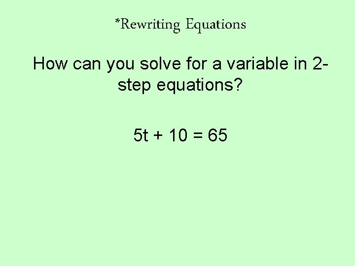*Rewriting Equations How can you solve for a variable in 2 step equations? 5