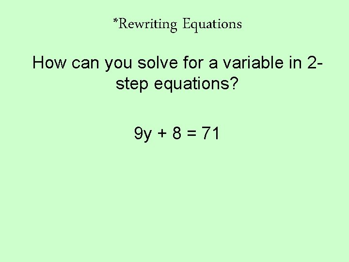 *Rewriting Equations How can you solve for a variable in 2 step equations? 9
