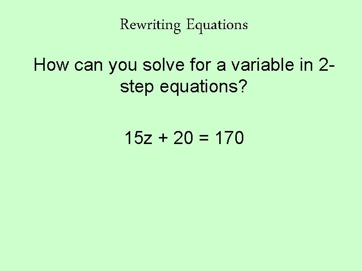 Rewriting Equations How can you solve for a variable in 2 step equations? 15