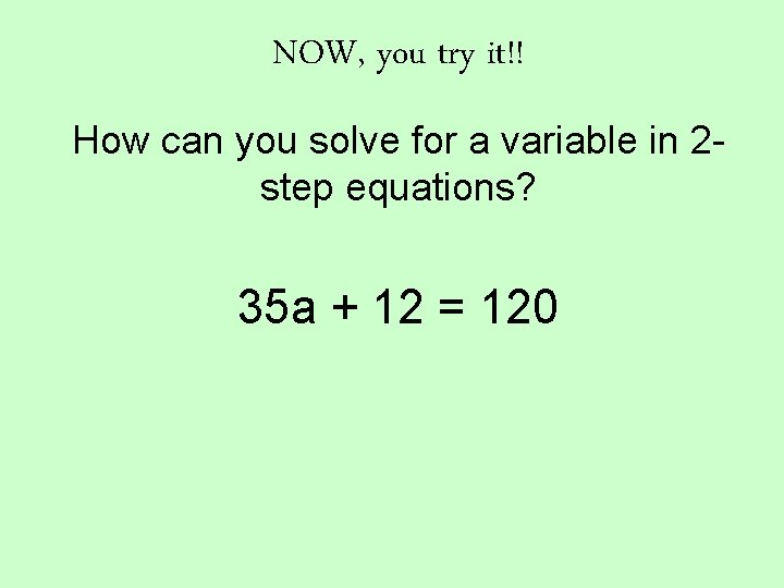 NOW, you try it!! How can you solve for a variable in 2 step