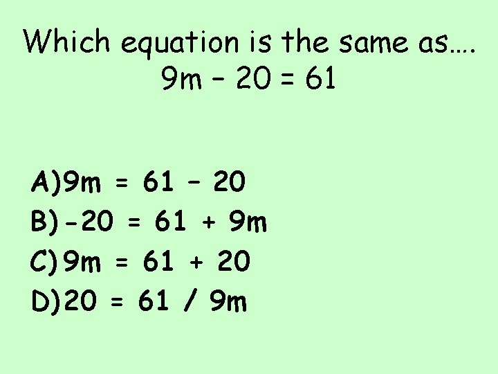 Which equation is the same as…. 9 m – 20 = 61 A) 9