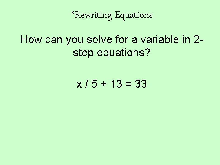 *Rewriting Equations How can you solve for a variable in 2 step equations? x