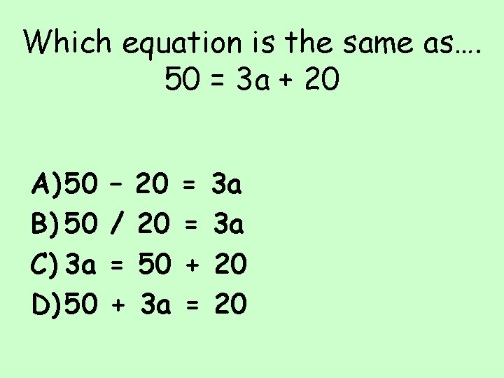 Which equation is the same as…. 50 = 3 a + 20 A) 50