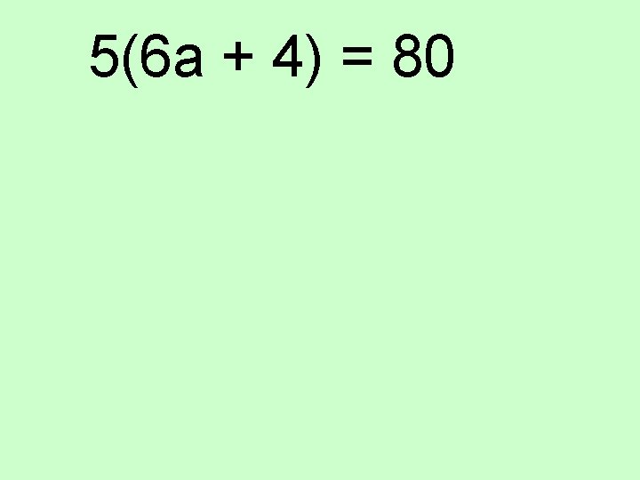 5(6 a + 4) = 80 