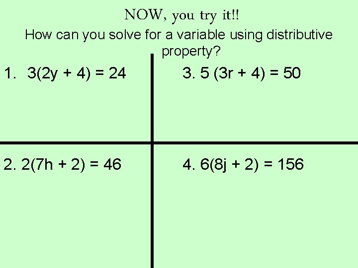 NOW, you try it!! How can you solve for a variable using distributive property?