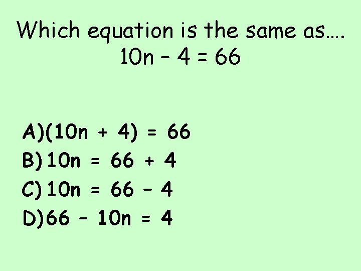 Which equation is the same as…. 10 n – 4 = 66 A) (10