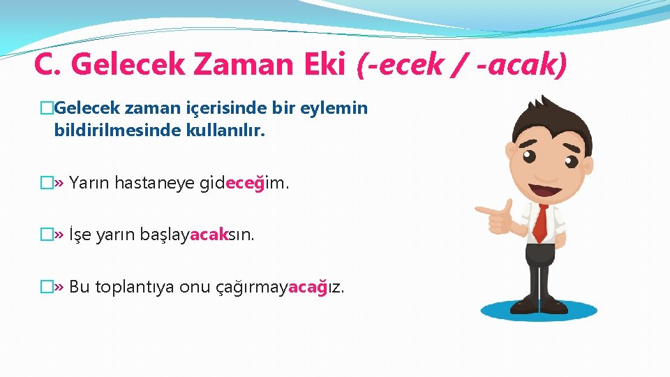 C. Gelecek Zaman Eki (-ecek / -acak) �Gelecek zaman içerisinde bir eylemin bildirilmesinde kullanılır.