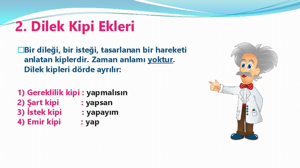 2. Dilek Kipi Ekleri �Bir dileği, bir isteği, tasarlanan bir hareketi anlatan kiplerdir. Zaman