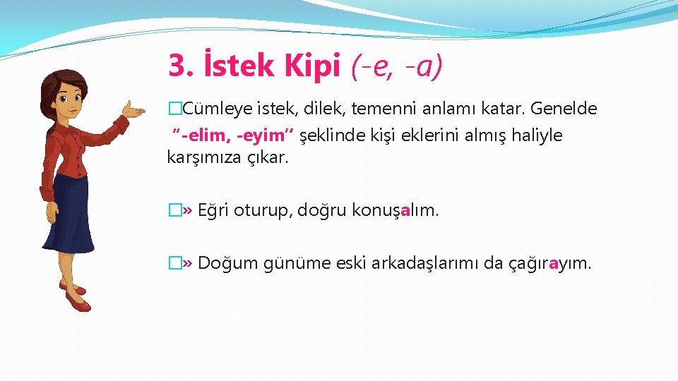 3. İstek Kipi (-e, -a) �Cümleye istek, dilek, temenni anlamı katar. Genelde “-elim, -eyim”