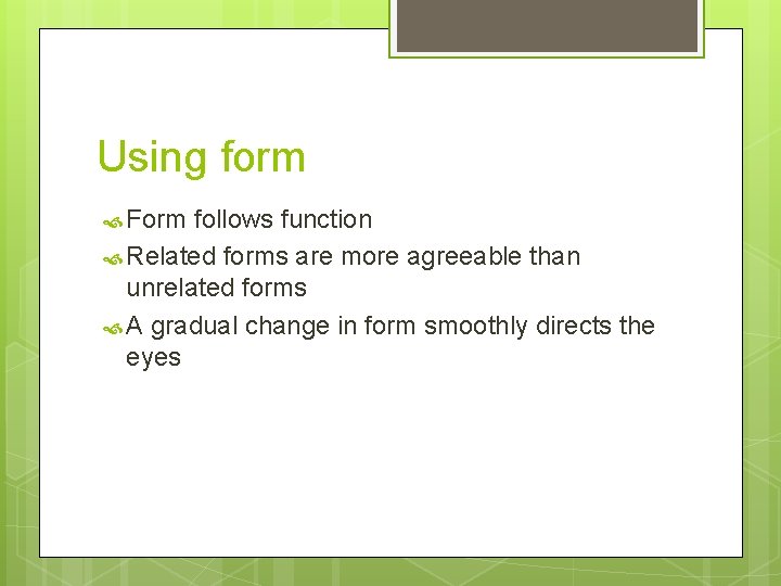 Using form Form follows function Related forms are more agreeable than unrelated forms A