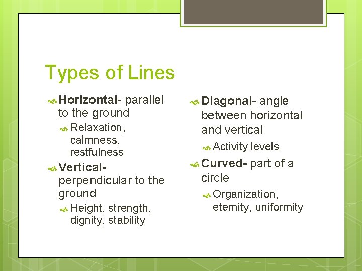 Types of Lines Horizontal- parallel to the ground Relaxation, calmness, restfulness Vertical- perpendicular to