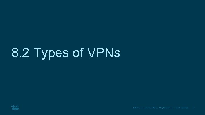 8. 2 Types of VPNs © 2016 Cisco and/or its affiliates. All rights reserved.