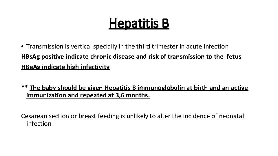 Hepatitis B • Transmission is vertical specially in the third trimester in acute infection